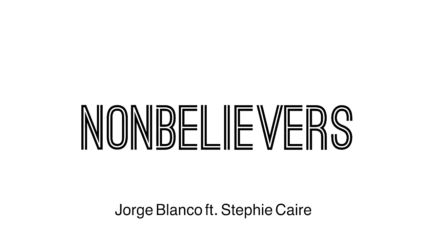 Jorge Blanco Ft. Stephie Caire - Nonbelievers