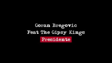 Goran Bregovic Feat The Gipsy Kings - Presidente