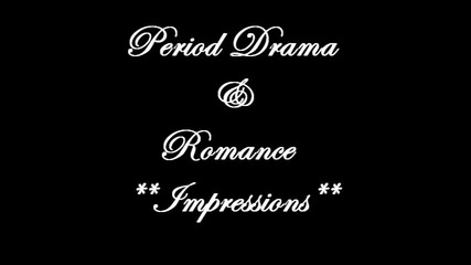 Period Drama & Romance Impressions