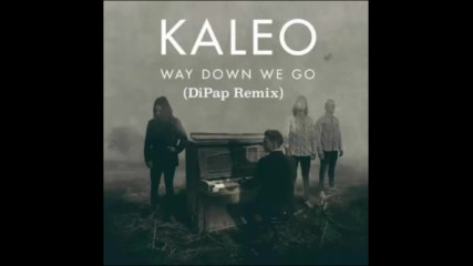 *2017* Kaleo - Way Down We Go ( Dipap remix )