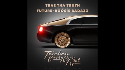 Trae Tha Truth ft. Future & Boosie Badazz - Tricken Every Car I Get