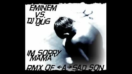 Eminem Vs. Dj Djug - I`m Sorry Mama Rmx of a Sad Son 