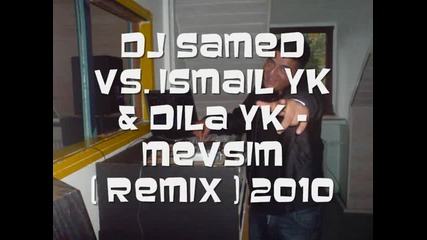 Dj Samed Vs. Ismail Yk & Dila - Mevsim ( Remix ) 2010