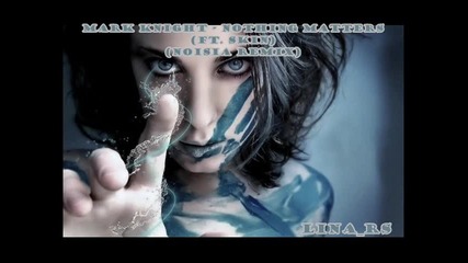 Mark Knight - Nothing Matters ||ft. Skin|| ||noisia Remix||