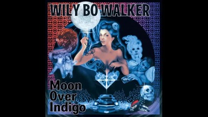 Wily Bo Walker - Moon Over Indigo