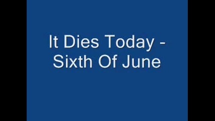 It Dies Today - Sixth Of June