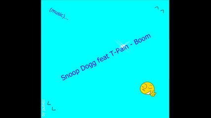 Snoop Dogg feat T-pain - Boom...[music]