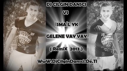ismail Yk - Gelene Vay Vay ( Djcilgindansci Remix 2013 )