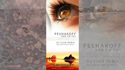 Peshakoff - Коя Си Ти? ( D.j. club remix)