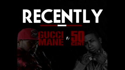 Gucci Mane & 50 Cent - Recently + Mp3 Link