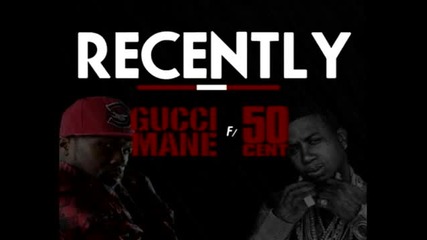 Gucci Mane & 50 Cent - Recently + Mp3 Link