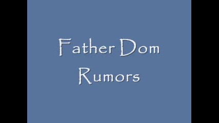 Father Dom - Rumors