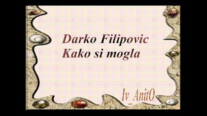 = Darko Filipovic - Kako si mogla =