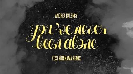 Andrea Balency - You've Never Been Alone (yosi Horikawa Remix)