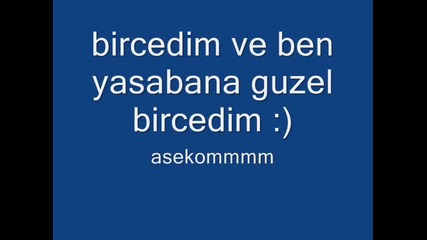 ben ve bircedim