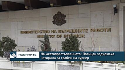 На местопрестъплението: Полицаи задържаха четирима за грабеж на куриер