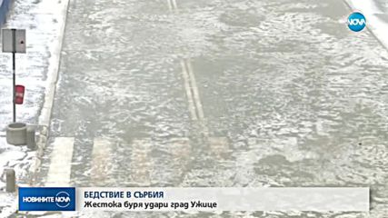 БЕДСТВИЕ В СЪРБИЯ: 10-минутна буря почти потопи град Ужице
