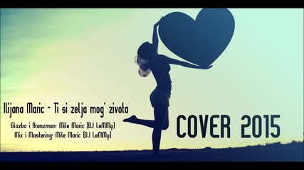 Ilijana Marić - Ti si želja mog' života ( Cover 2015 )