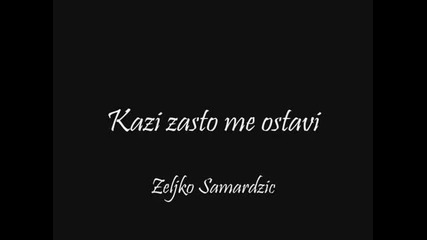 Zeljko Samardzic - Kazi zasto me ostavi -