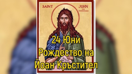 24 Юни - Рождество на Йоан Кръстител