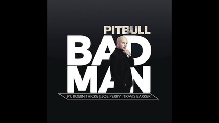 Pitbull - Bad Man feat. Robin Thicke, Joe Perry & Travis Barker (audio)
