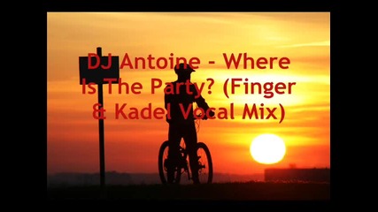 [ hq ] Dj Antoine - Where Is The Party (finger Kadel Vocal )