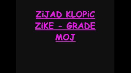 Zijad Klopic Zike - Grade Moj