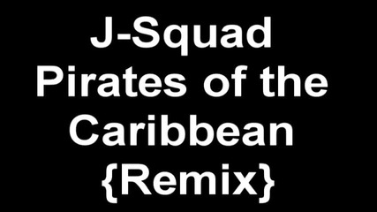 J - Squad Pirates of the Caribbean {remix}
