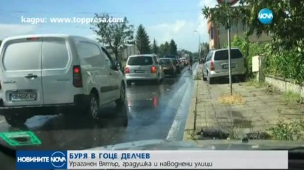 БУРЯ В ГОЦЕ ДЕЛЧЕВ: Ураганен вятър, градушка и наводнени улици