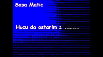 Sasa Matic - Hocu da ostarim s tobom