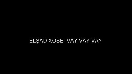 Elsad Xose - Vay Vay Vay