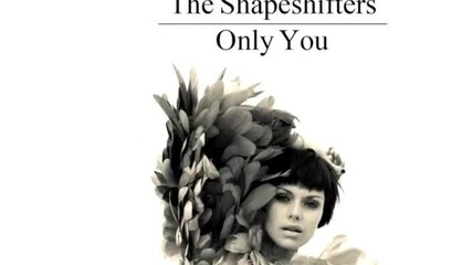 The Shapeshifters - Only You