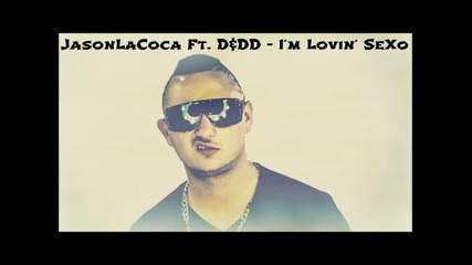 Jasonlacoca ft. D&dd - I m Lovin Sexo