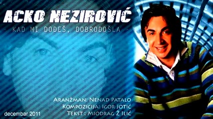 Acko Nezirovic 2012 - Kad Mi Dodjes_ Dobrodosla