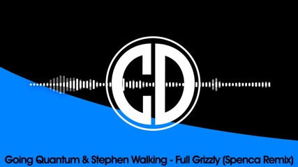 Going Quantum & Stephen Walking - Full Grizzly (spenca Remix)