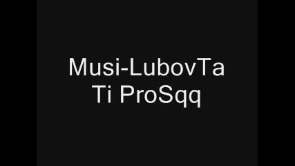 Musi - lubovta ti prosq 