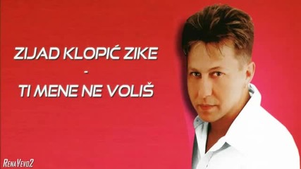 Zijad Klopic Zike - Ti mene ne volis