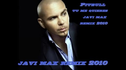 Pitbull - Tu Me Quieres Javi Max Remix 2010 /9/ 