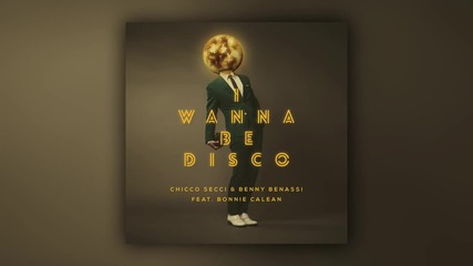 2о15! Chicco Secci & Benny Benassi feat. Bonnie Calean - I Wanna Be Disco ( Аудио )