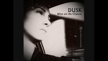 Dusk - What are the Chances Original Version
