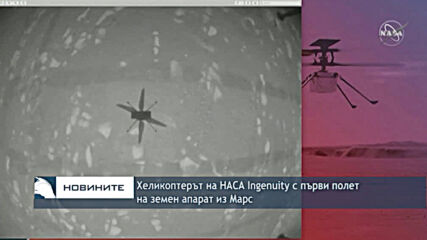 Хеликоптерът на НАСА Ingenuity с първи полет на земен апарат из Марс