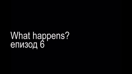 "what happens" e06