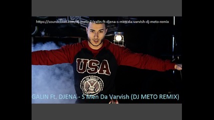 Galin Ft. Djena - S Men Da Varvish (dj Meto Remix)