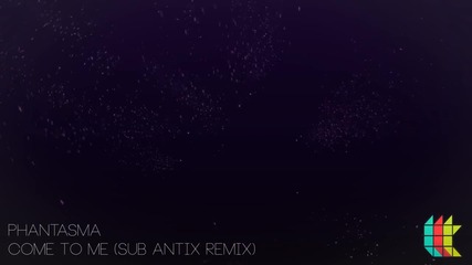 Phantasma - Come To Me (sub Antix Remix)