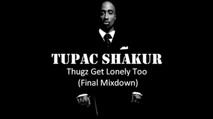 Tupac Shakur - Thugz Get Lonely Too (final Mixdown)