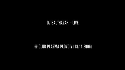 Dj Balthazar @ club Plazma 18.11.2006