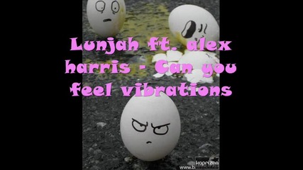 Lunjah ft. alex harris - Can you feel vibrations