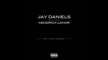 Jay Daniels - Shit Get Crazy ft. Kendrick Lamar