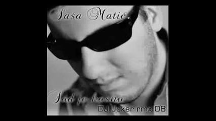 Sasa Matic - Sad Je Kasno(dj Joker Rmx)