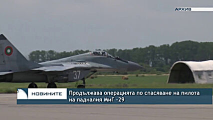 Продължава операцията по спасяване на пилота на падналия МиГ - 29